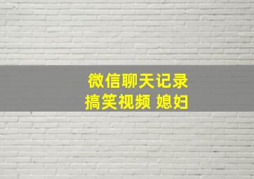 微信聊天记录搞笑视频 媳妇